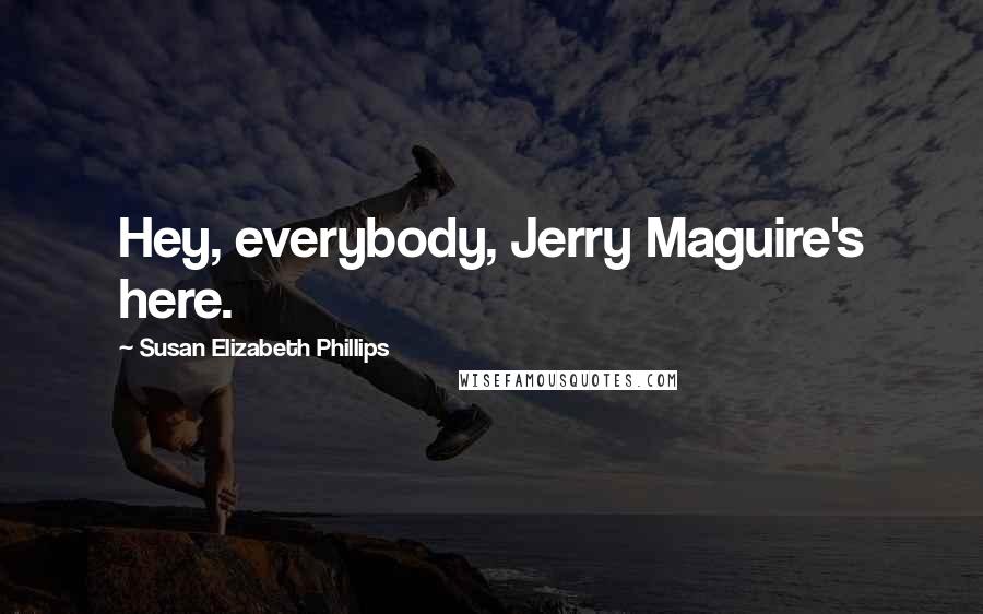 Susan Elizabeth Phillips Quotes: Hey, everybody, Jerry Maguire's here.