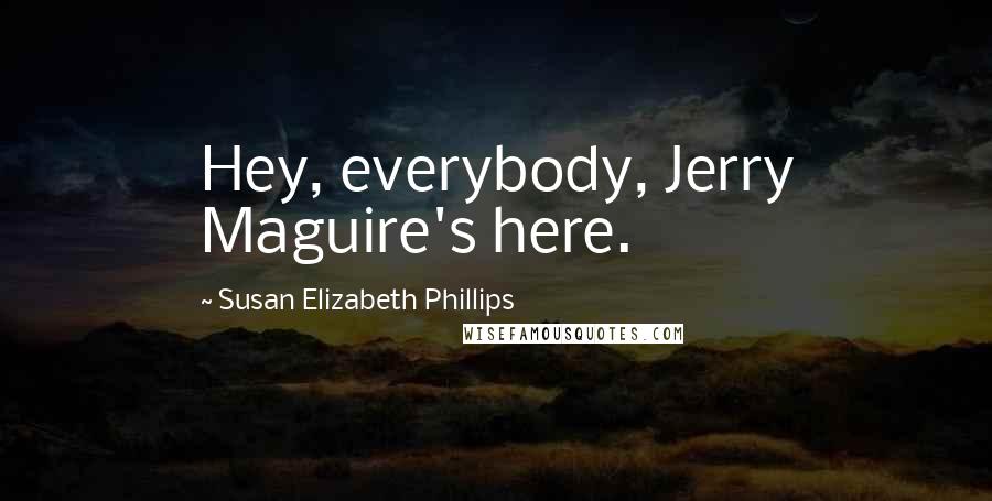 Susan Elizabeth Phillips Quotes: Hey, everybody, Jerry Maguire's here.