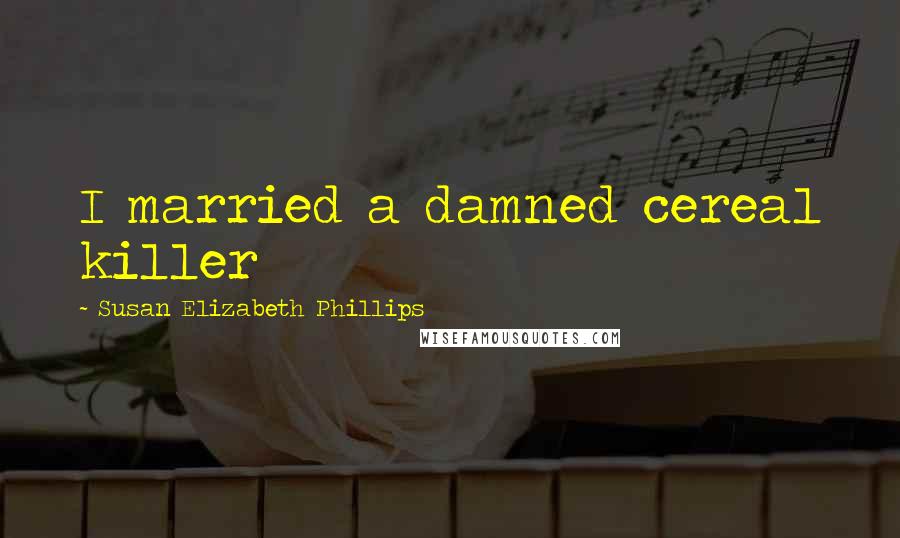 Susan Elizabeth Phillips Quotes: I married a damned cereal killer