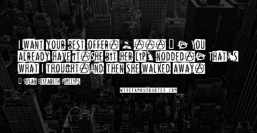 Susan Elizabeth Phillips Quotes: I want your best offer. [ ... ] - You already have it.She bit her lip, nodded.- That's what I thought.And then she walked away.