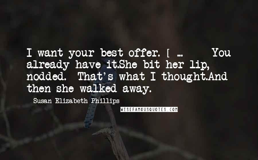 Susan Elizabeth Phillips Quotes: I want your best offer. [ ... ] - You already have it.She bit her lip, nodded.- That's what I thought.And then she walked away.