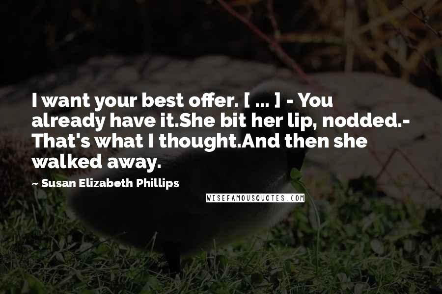 Susan Elizabeth Phillips Quotes: I want your best offer. [ ... ] - You already have it.She bit her lip, nodded.- That's what I thought.And then she walked away.