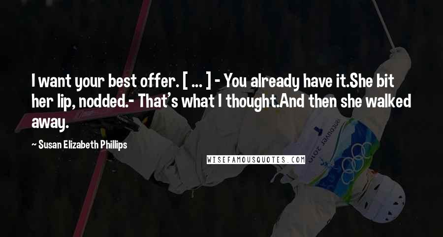 Susan Elizabeth Phillips Quotes: I want your best offer. [ ... ] - You already have it.She bit her lip, nodded.- That's what I thought.And then she walked away.