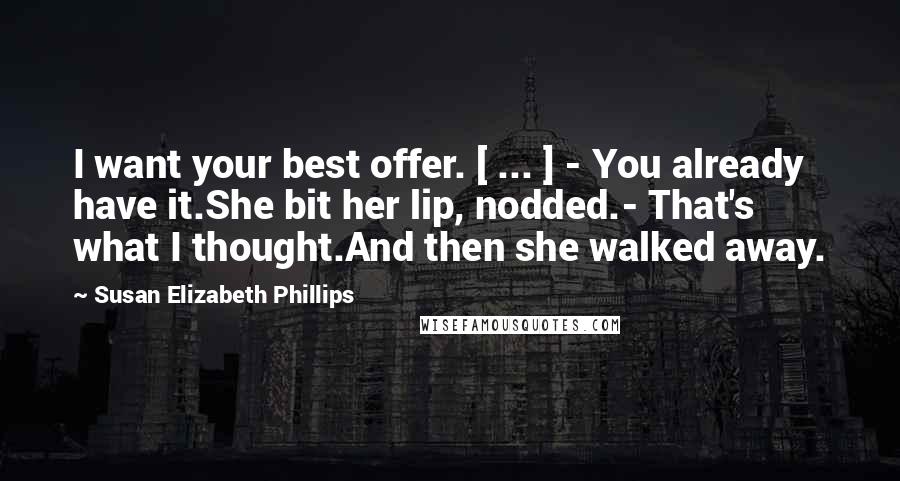 Susan Elizabeth Phillips Quotes: I want your best offer. [ ... ] - You already have it.She bit her lip, nodded.- That's what I thought.And then she walked away.