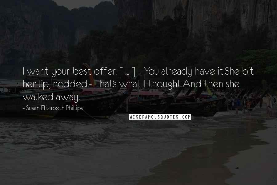 Susan Elizabeth Phillips Quotes: I want your best offer. [ ... ] - You already have it.She bit her lip, nodded.- That's what I thought.And then she walked away.