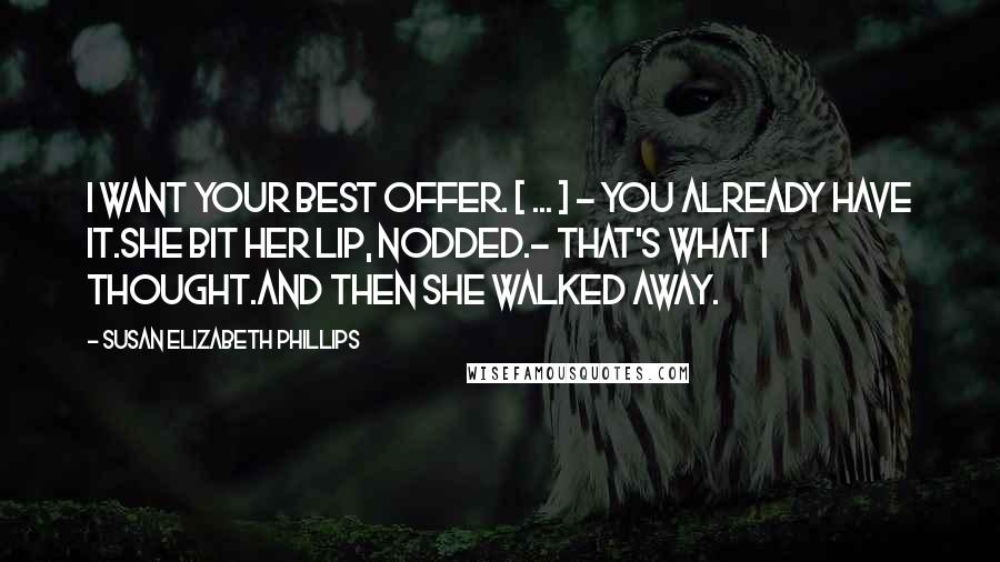 Susan Elizabeth Phillips Quotes: I want your best offer. [ ... ] - You already have it.She bit her lip, nodded.- That's what I thought.And then she walked away.