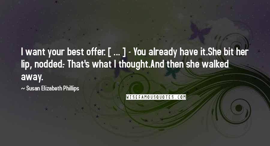 Susan Elizabeth Phillips Quotes: I want your best offer. [ ... ] - You already have it.She bit her lip, nodded.- That's what I thought.And then she walked away.