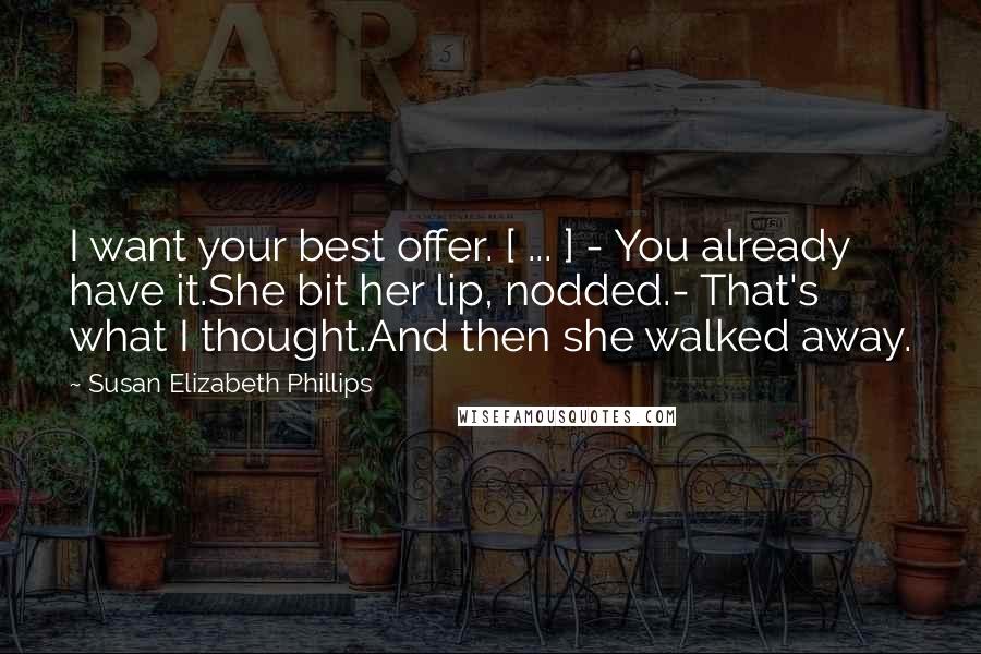 Susan Elizabeth Phillips Quotes: I want your best offer. [ ... ] - You already have it.She bit her lip, nodded.- That's what I thought.And then she walked away.