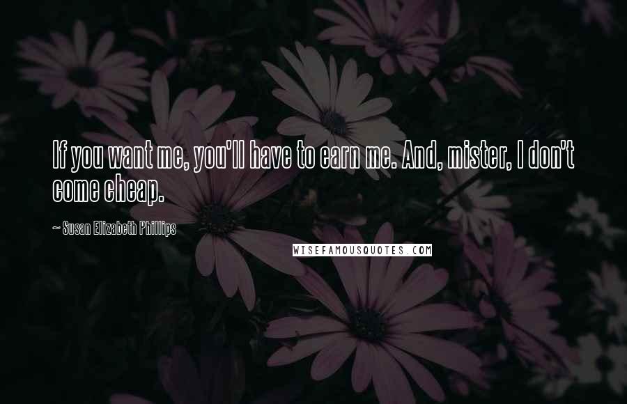 Susan Elizabeth Phillips Quotes: If you want me, you'll have to earn me. And, mister, I don't come cheap.