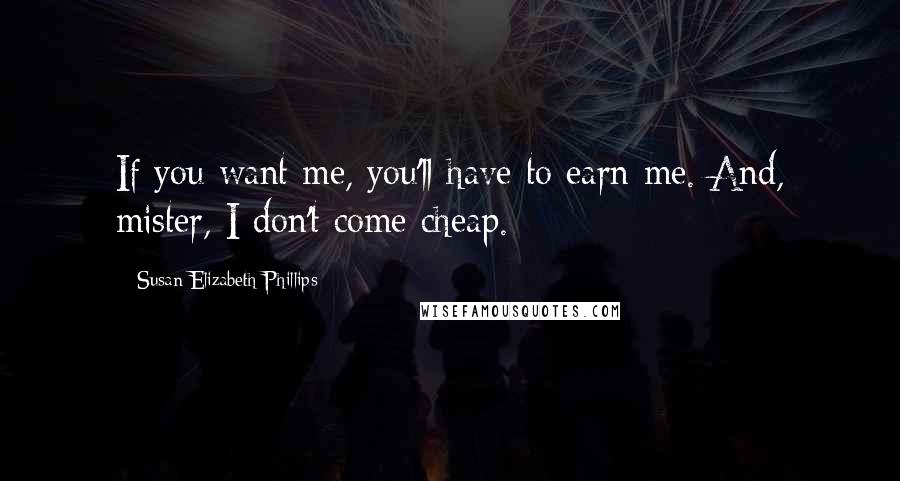 Susan Elizabeth Phillips Quotes: If you want me, you'll have to earn me. And, mister, I don't come cheap.