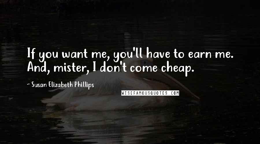 Susan Elizabeth Phillips Quotes: If you want me, you'll have to earn me. And, mister, I don't come cheap.