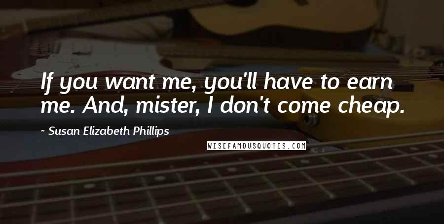 Susan Elizabeth Phillips Quotes If You Want Me You 039 Ll Have To Earn Me And Mister I Don 039 T Come Cheap Susan Elizabeth Phillips Quotes If You Want Me You 039 Ll Have To Earn Me And Mister I Don 039 T Come Cheap