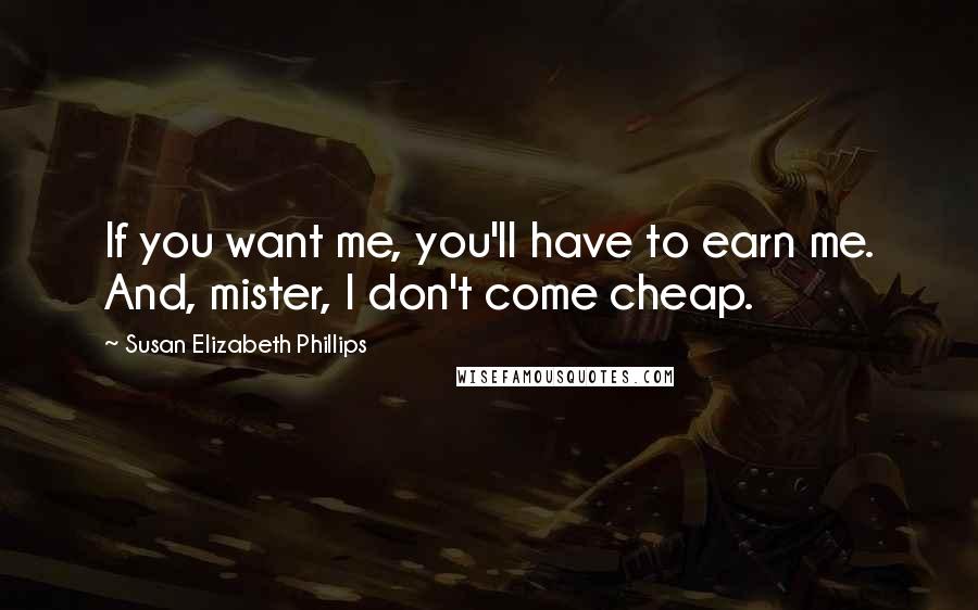 Susan Elizabeth Phillips Quotes: If you want me, you'll have to earn me. And, mister, I don't come cheap.