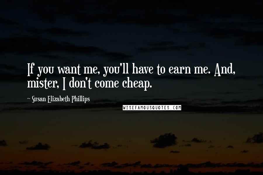 Susan Elizabeth Phillips Quotes: If you want me, you'll have to earn me. And, mister, I don't come cheap.