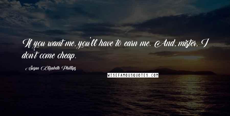 Susan Elizabeth Phillips Quotes: If you want me, you'll have to earn me. And, mister, I don't come cheap.