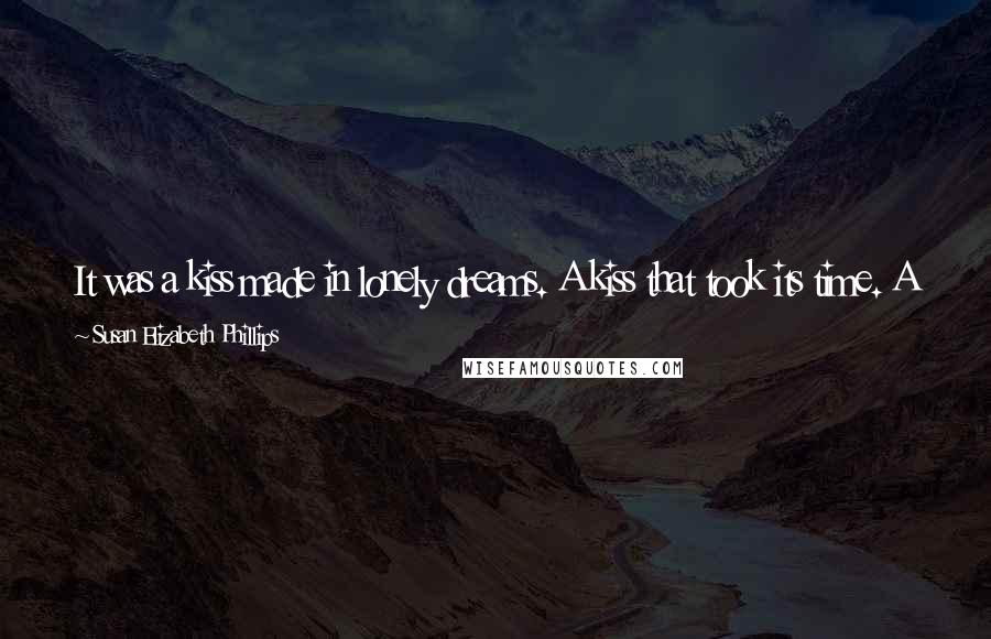 Susan Elizabeth Phillips Quotes: It was a kiss made in lonely dreams. A kiss that took its time. A kiss that felt so right she couldn't remember all the reasons it was wrong.