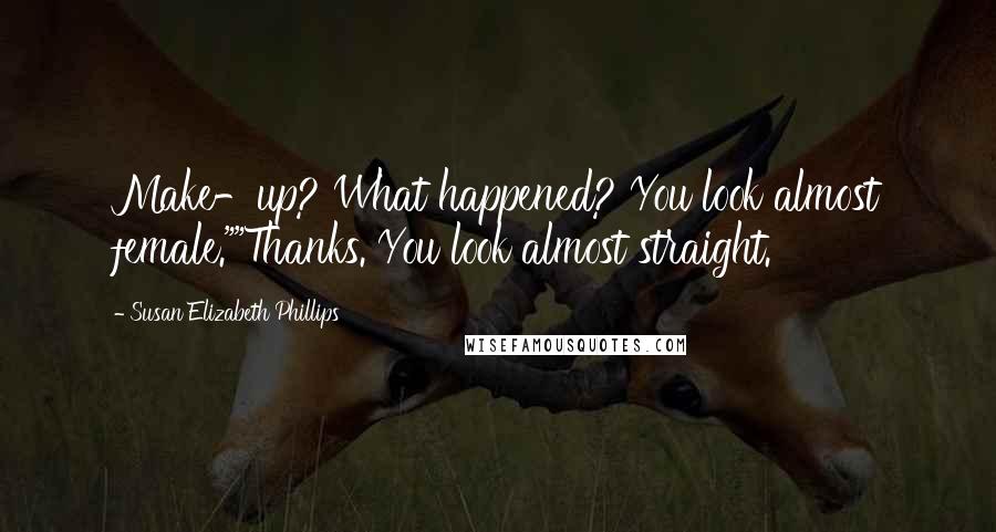 Susan Elizabeth Phillips Quotes: Make-up? What happened? You look almost female.""Thanks. You look almost straight.