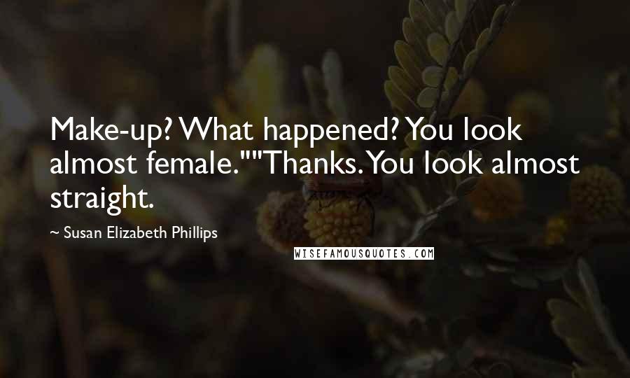 Susan Elizabeth Phillips Quotes: Make-up? What happened? You look almost female.""Thanks. You look almost straight.