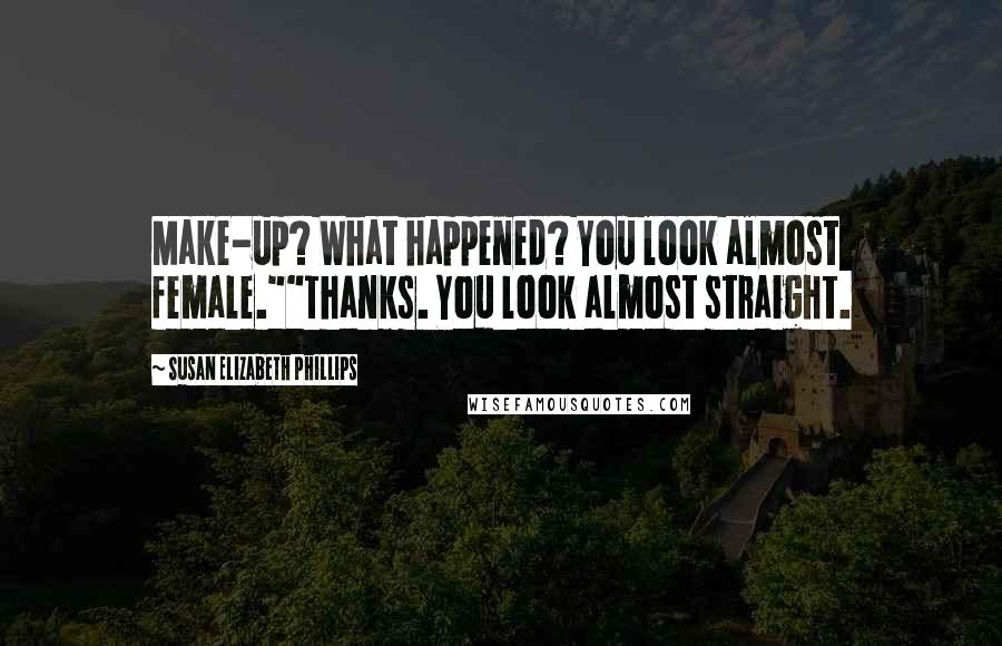 Susan Elizabeth Phillips Quotes: Make-up? What happened? You look almost female.""Thanks. You look almost straight.