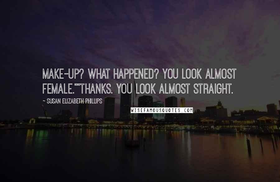 Susan Elizabeth Phillips Quotes: Make-up? What happened? You look almost female.""Thanks. You look almost straight.