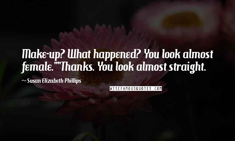 Susan Elizabeth Phillips Quotes: Make-up? What happened? You look almost female.""Thanks. You look almost straight.