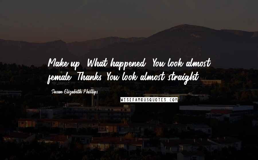Susan Elizabeth Phillips Quotes: Make-up? What happened? You look almost female.""Thanks. You look almost straight.