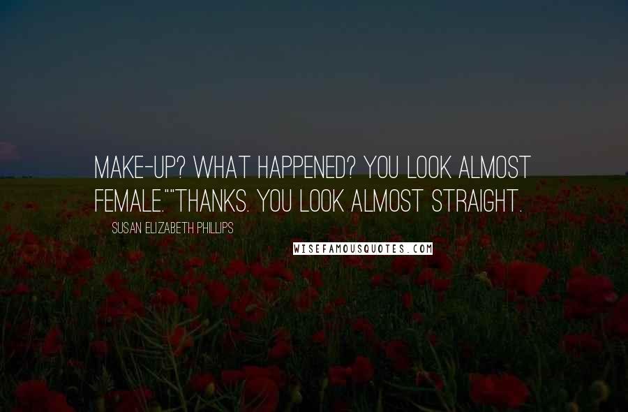 Susan Elizabeth Phillips Quotes: Make-up? What happened? You look almost female.""Thanks. You look almost straight.
