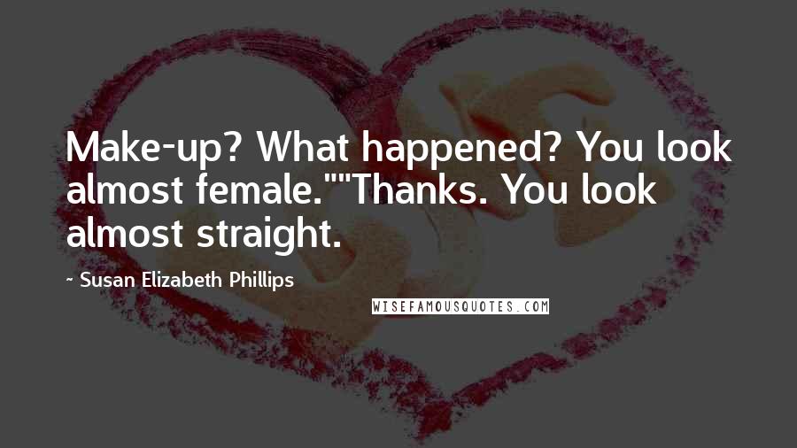 Susan Elizabeth Phillips Quotes: Make-up? What happened? You look almost female.""Thanks. You look almost straight.