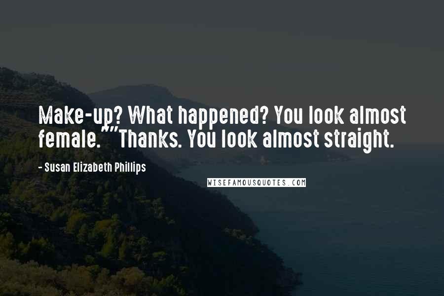 Susan Elizabeth Phillips Quotes: Make-up? What happened? You look almost female.""Thanks. You look almost straight.