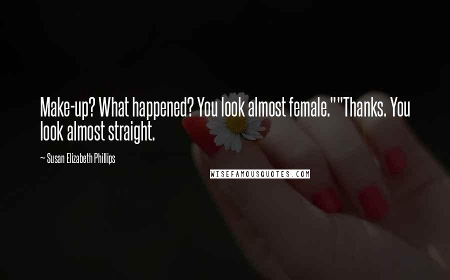Susan Elizabeth Phillips Quotes: Make-up? What happened? You look almost female.""Thanks. You look almost straight.