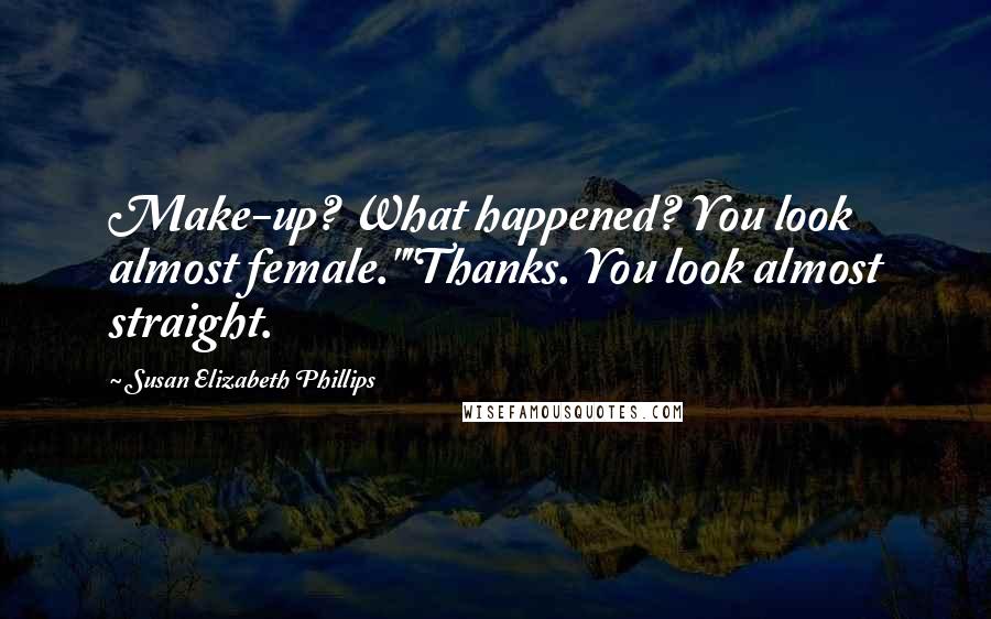 Susan Elizabeth Phillips Quotes: Make-up? What happened? You look almost female.""Thanks. You look almost straight.