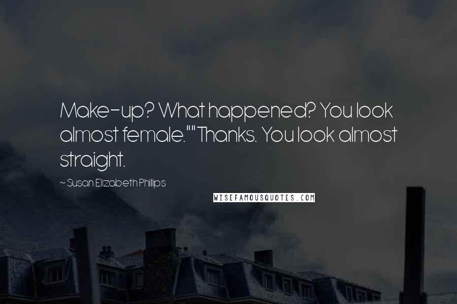 Susan Elizabeth Phillips Quotes: Make-up? What happened? You look almost female.""Thanks. You look almost straight.