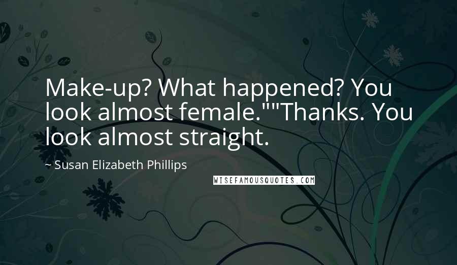 Susan Elizabeth Phillips Quotes: Make-up? What happened? You look almost female.""Thanks. You look almost straight.