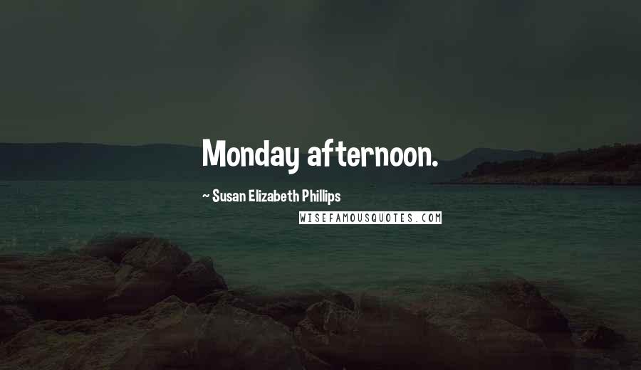 Susan Elizabeth Phillips Quotes: Monday afternoon.