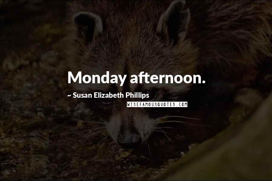 Susan Elizabeth Phillips Quotes: Monday afternoon.