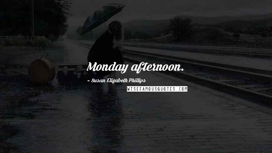 Susan Elizabeth Phillips Quotes: Monday afternoon.