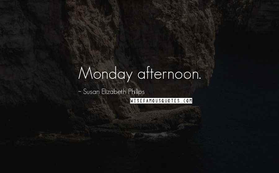 Susan Elizabeth Phillips Quotes: Monday afternoon.