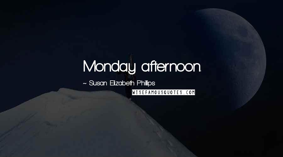 Susan Elizabeth Phillips Quotes: Monday afternoon.