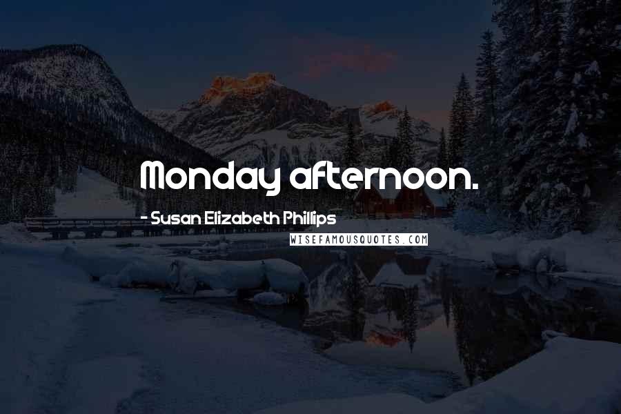Susan Elizabeth Phillips Quotes: Monday afternoon.