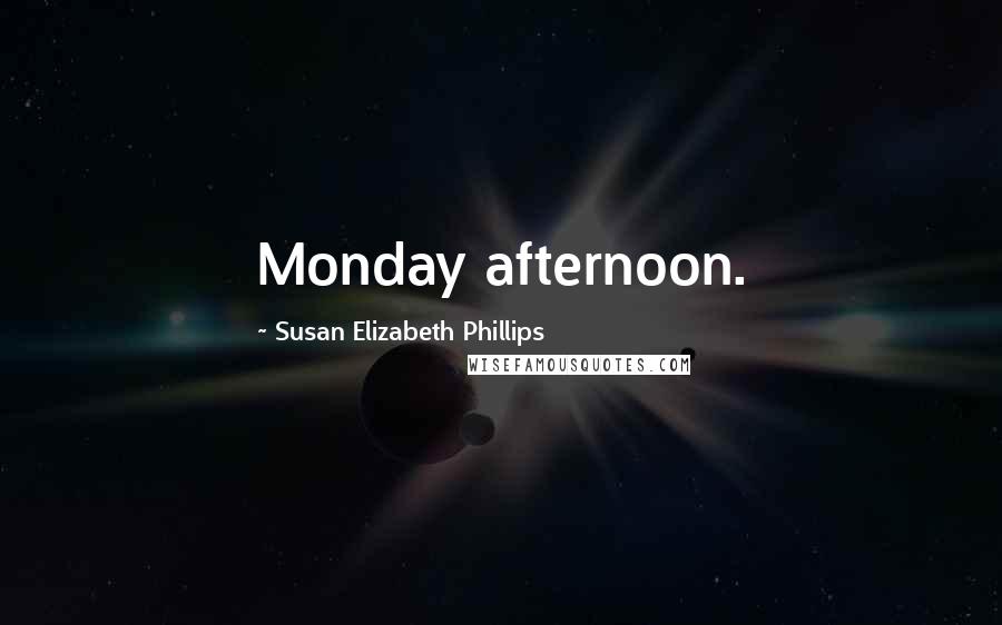 Susan Elizabeth Phillips Quotes: Monday afternoon.