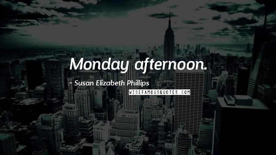 Susan Elizabeth Phillips Quotes: Monday afternoon.