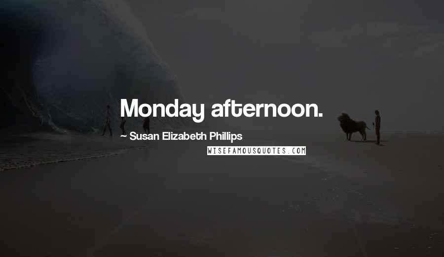 Susan Elizabeth Phillips Quotes: Monday afternoon.