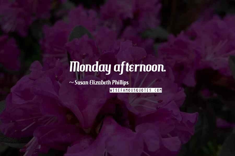 Susan Elizabeth Phillips Quotes: Monday afternoon.