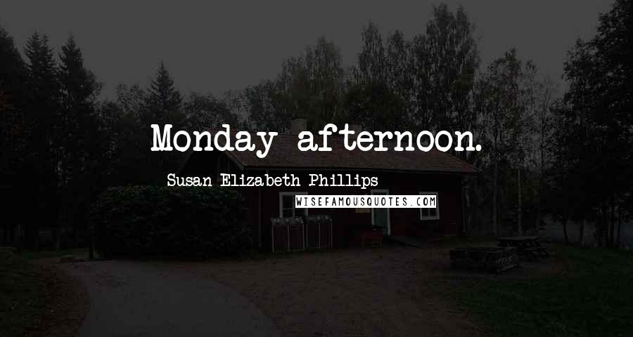 Susan Elizabeth Phillips Quotes: Monday afternoon.