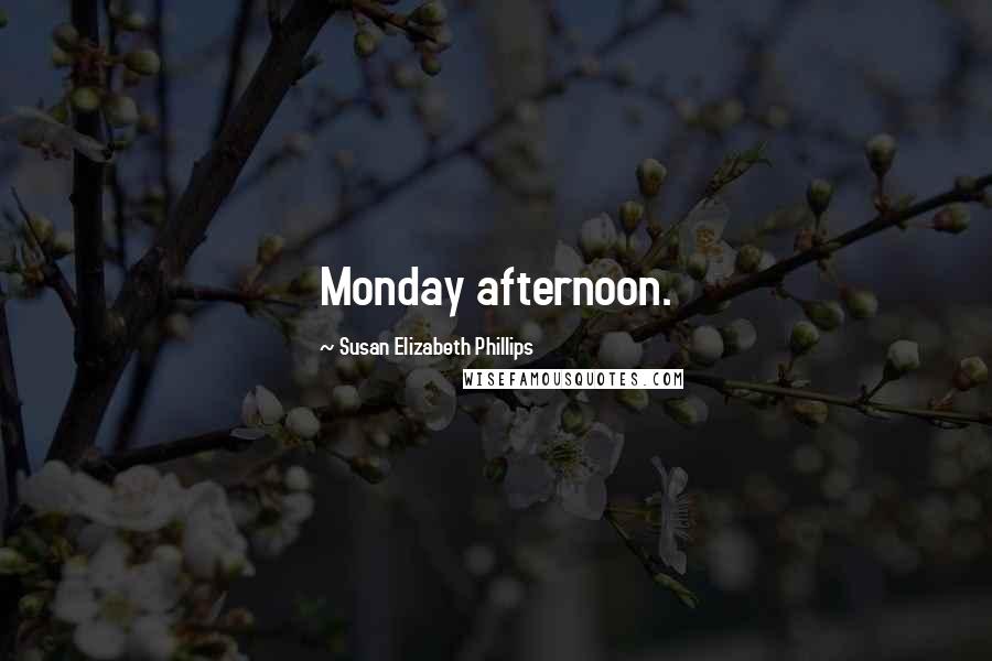Susan Elizabeth Phillips Quotes: Monday afternoon.