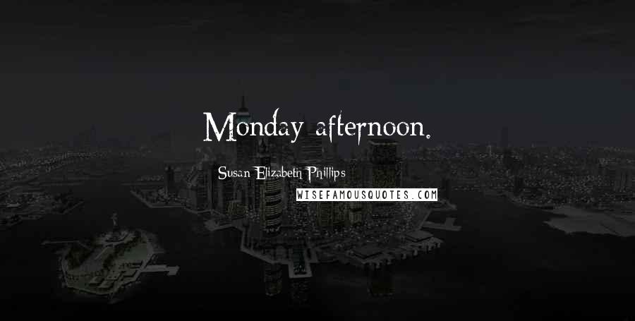 Susan Elizabeth Phillips Quotes: Monday afternoon.