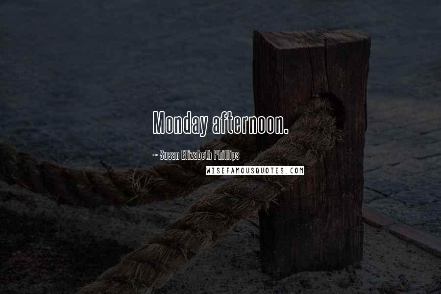 Susan Elizabeth Phillips Quotes: Monday afternoon.