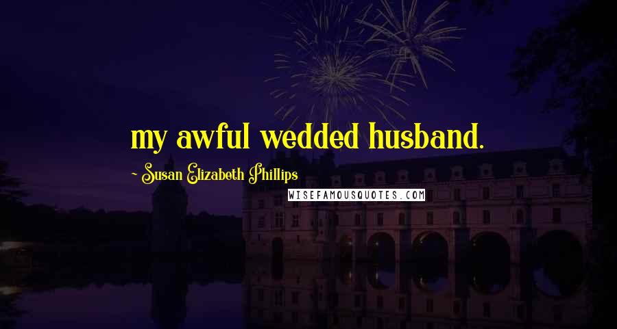 Susan Elizabeth Phillips Quotes: my awful wedded husband.