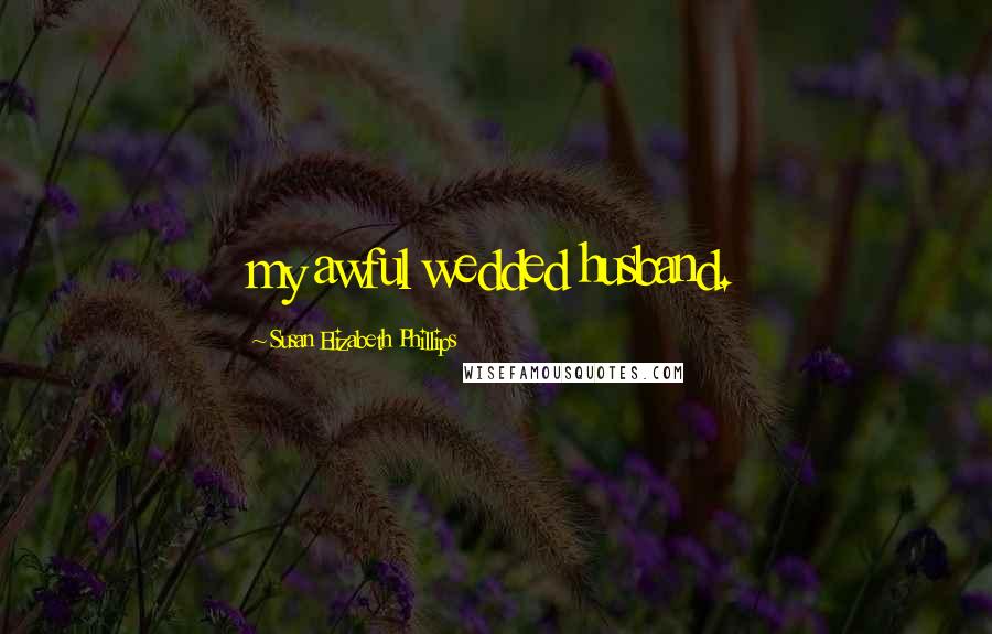 Susan Elizabeth Phillips Quotes: my awful wedded husband.