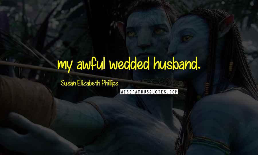 Susan Elizabeth Phillips Quotes: my awful wedded husband.